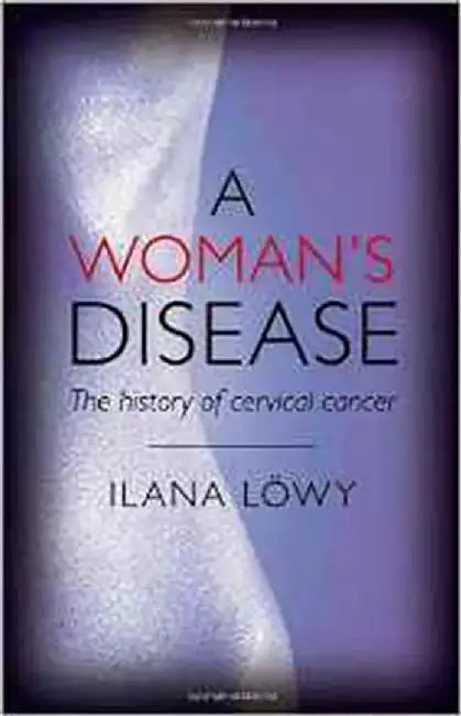 A Woman'S Disease : The history of cervical cancer by Ilana Lowy