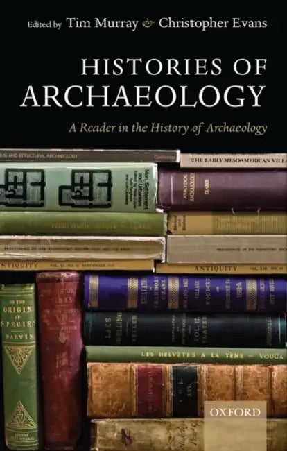 Histories of Archaeology: A Reader in the History of Archaeology by Tim Murray, Christopher Evans