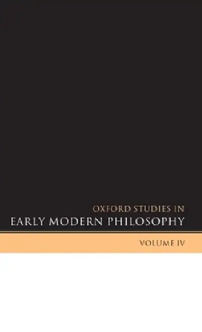 Oxford Studies in Early Modern Philosophy: Volume IV by Daniel Garber, Steven Nadler