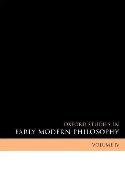 Oxford Studies in Early Modern Philosophy: Volume IV by Daniel Garber, Steven Nadler