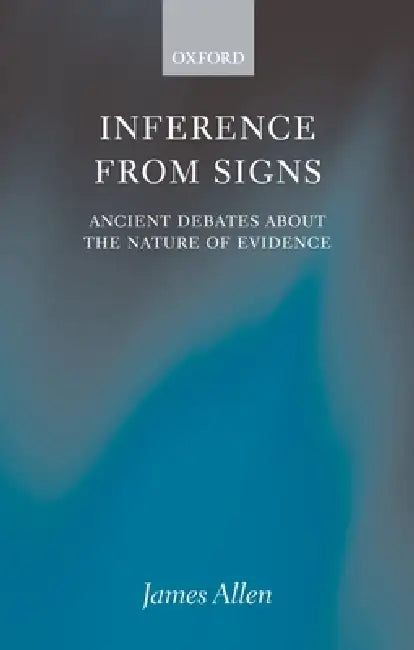 Inference from Signs: Ancient Debates about the Nature of Evidence by James Allen