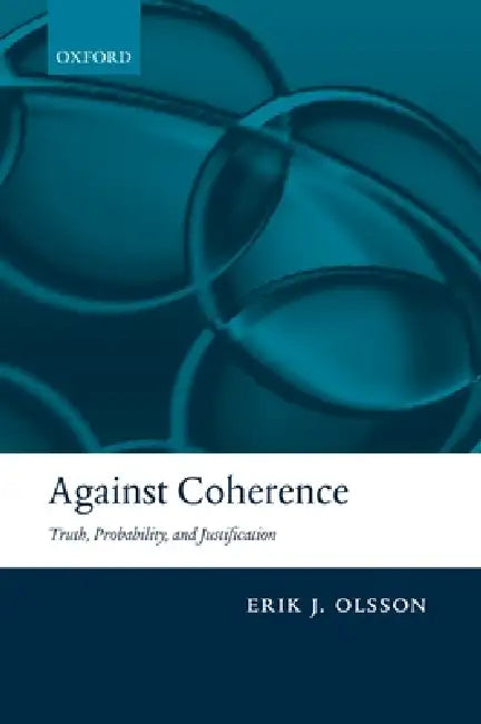 Against Coherence: Truth, Probability, and Justification by Erik J. Olsson