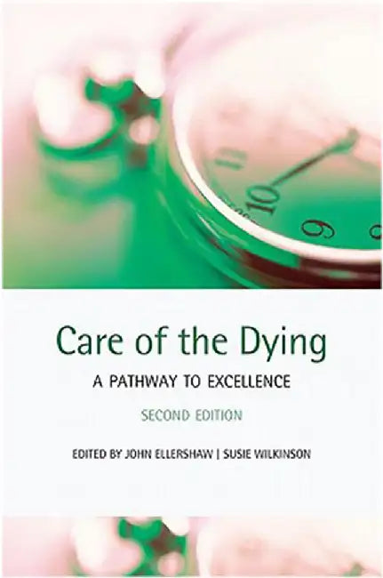 Care Of The Dying : A pathway to excellence by EllershawWilkinson, .