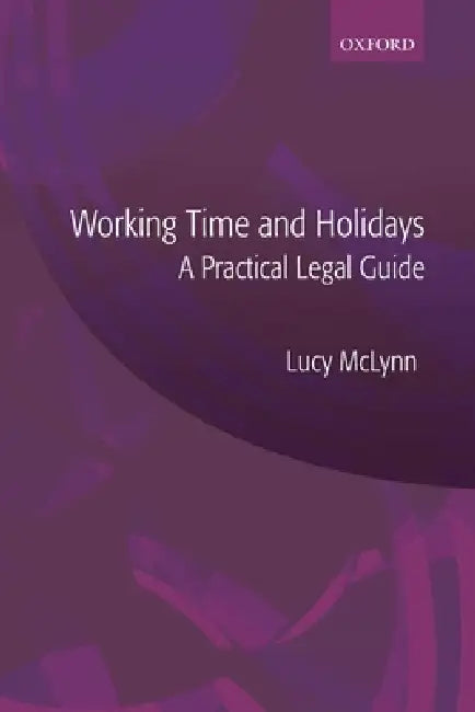 Working Time and Holidays: A Practical Legal Guide by Lucy McLynn