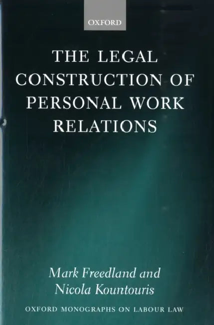 The Legal Construction of Personal Work Relations by Mark Freedland Fba, Nicola Kountouris