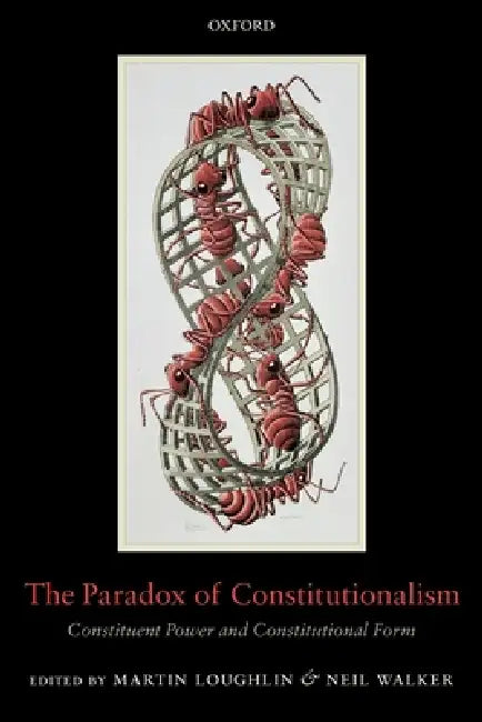 The Paradox of Constitutionalism: Constituent Power and Constitutional Form by Martin Loughlin, Neil Walker