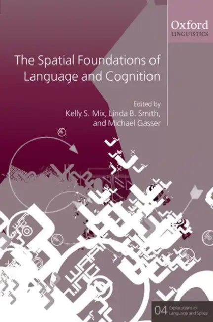The Spatial Foundations of Cognition and Language by Kelly S. Mix, Linda B. Smith, Michael Gasser