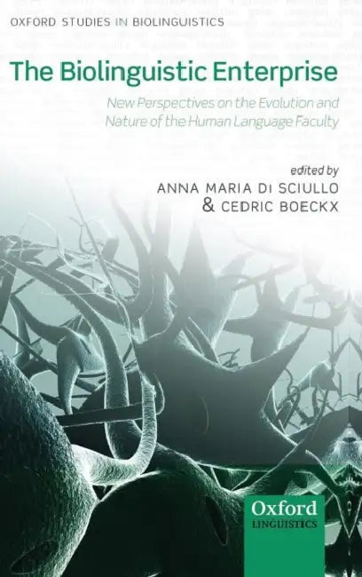 The Biolinguistic Enterprise: New Perspectives on the Evolution and Nature of the Human Language Faculty by Anne-Marie Di Sciullo, Cedric Boeckx