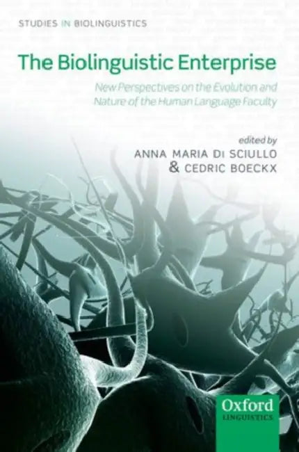 The Biolinguistic Enterprise: New Perspectives on the Evolution and Nature of the Human Language Faculty by Anne-Marie Di Sciullo, Anna Maria Di Sciullo, Cedric Boeckx