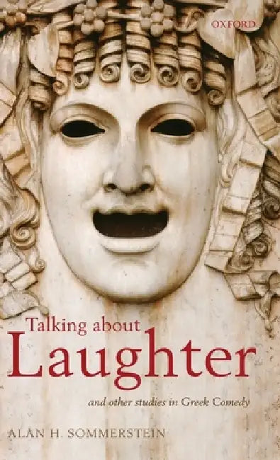 Talking about Laughter: And Other Studies in Greek Comedy by Alan H. Sommerstein