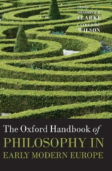 Oxford Handbook of Philosophy in Early Modern Europe by Desmond M. Clarke, Catherine Wilson