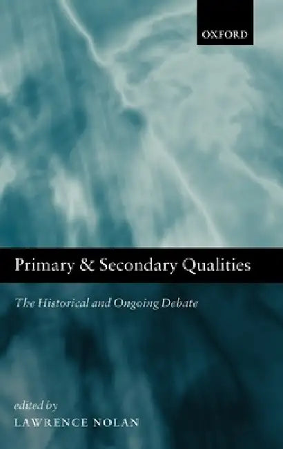 Primary and Secondary Qualities: The Historical and Ongoing Debate by Lawrence Nolan