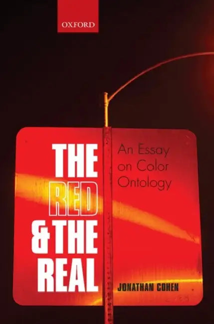 The Red and the Real: An Essay on Color Ontology by Jonathan Cohen
