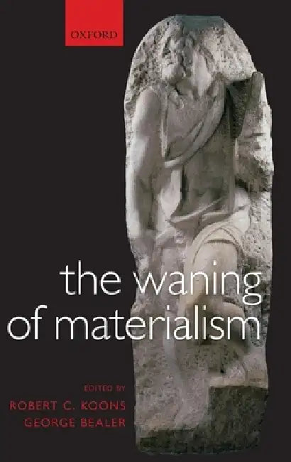 The Waning of Materialism by Robert C. Koons, George Bealer
