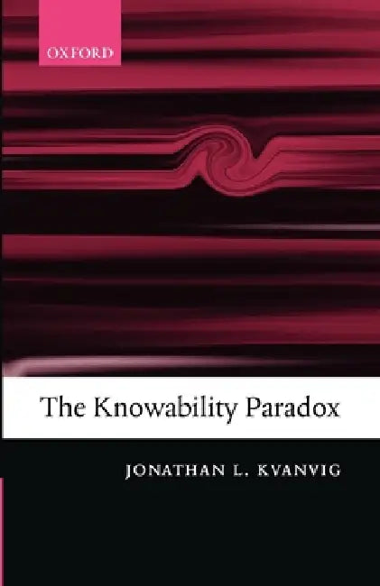 The Knowability Paradox by Jonathan L. Kvanvig