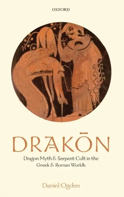 Drakon: Dragon Myth and Serpent Cult in the Greek and Roman Worlds by Daniel Ogden