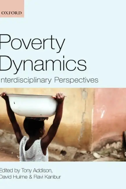 Poverty Dynamics: Interdisciplinary Perspectives by Tony Addison, David Hulme, Ravi Kanbur