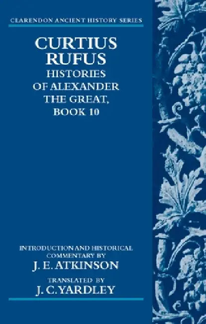 Curtius Rufus: Histories of Alexander the Great, Book 10 by J. C. Yardley, J. E. Atkinson