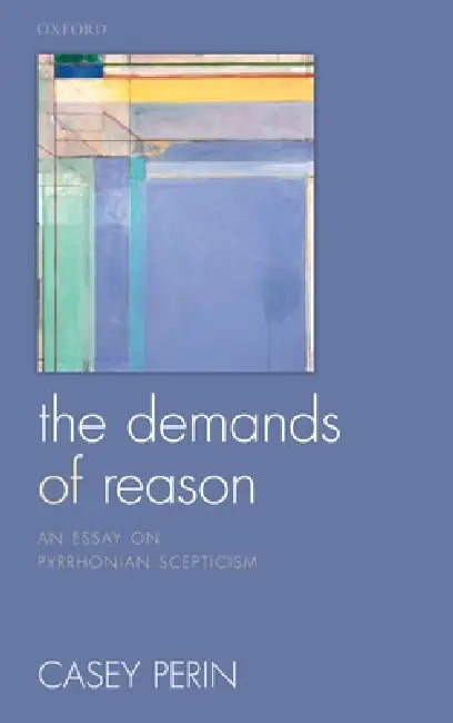 Demands of Reason: An Essay on Pyrrhonian Scepticism by Casey Perin