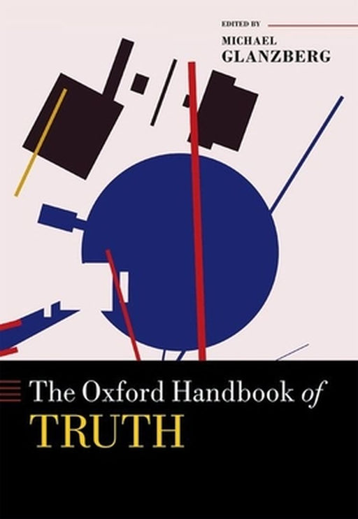 The Oxford Handbook of Truth by Glanzberg Michael