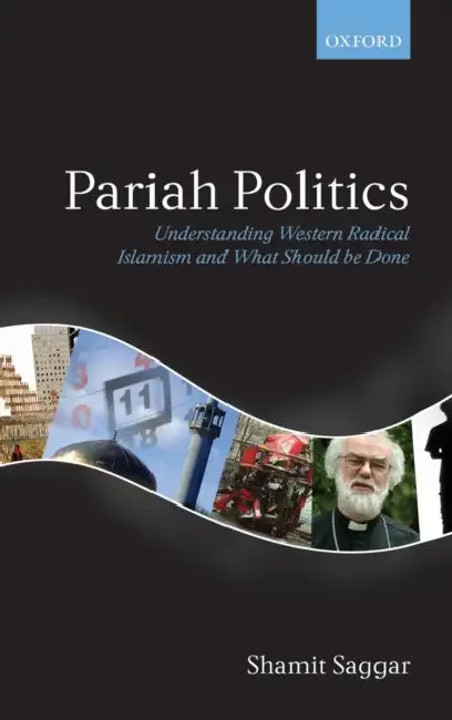 Pariah Politics: Understanding Western Islamist Extremism and What Should Be Done by Shamit Saggar