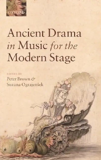 Ancient Drama in Music for the Modern Stage by Peter Brown, Suzana Ograjensek