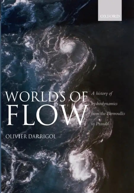 Worlds of Flow A history of hydrodynamics from the Bernoullis to Prandtl (Paperback) by Olivier Darrigol