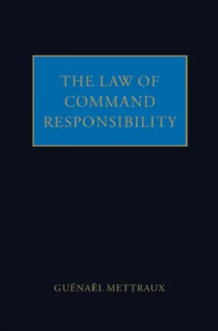 The Law of Command Responsibility by Guenael Mettraux