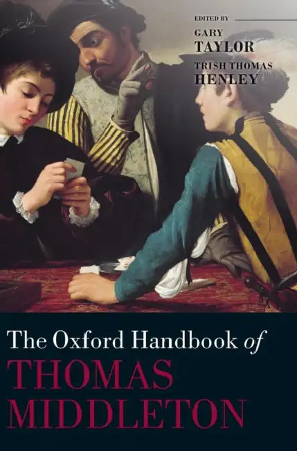 Oxford Handbook of Thomas Middleton by Gary Taylor, Trish Thomas Henley