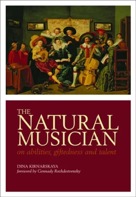The Natural Musician: On Abilities, Giftedness, and Talent by Dina Kirnarskaya, Mark H. Teeter