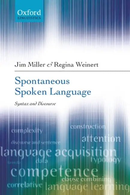 Spontaneous Spoken Language: Syntax and Discourse by Jim Miller, Regina Weinert