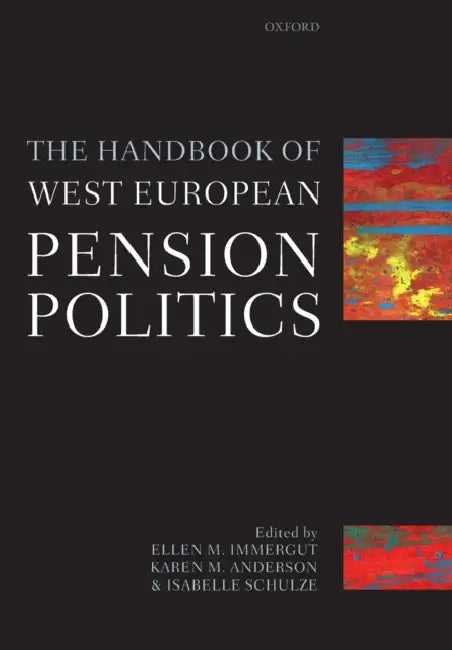 Handbook of West European Pension Politics by Ellen M. Immergut, Karen M. Anderson, Isabelle Schulze
