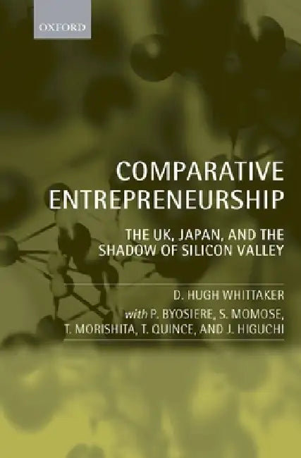 Comparative Entrepreneurship: The Uk, Japan, and the Shadow of Silicon Valley by D. Hugh Whittaker, P. Byosiere, S. Momose