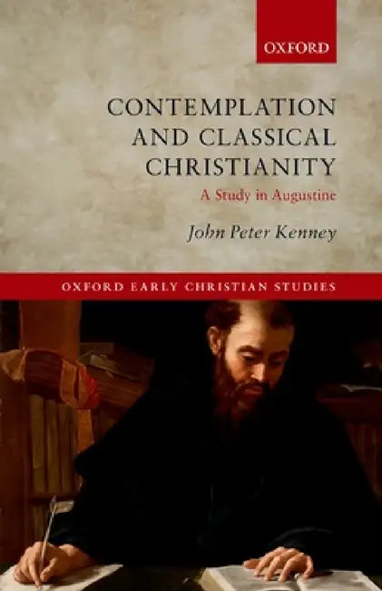 Contemplation and Classical Christianity: A Study in Augustine by John Peter Kenney