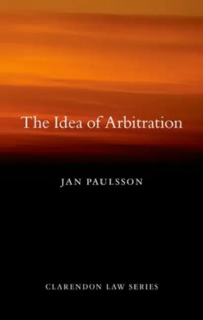 The Idea of Arbitration by Jan Paulsson