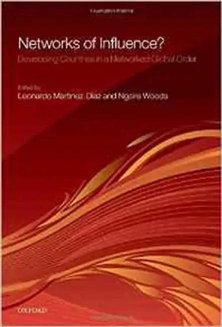 Networks Of Influence? : Developing Countries in a Networked Global Order by Ngaire Woods, Leonardo Martinez-Diaz
