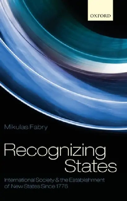 Recognizing States: International Society and the Establishment of New States Since 1776 by Mikulas Fabry