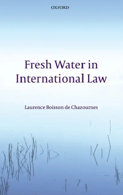 Fresh Water in International Law by Laurence Boisson De Chazournes