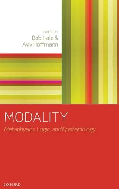 Modality: Metaphysics, Logic, and Epistemology by Bob Hale, Aviv Hoffmann