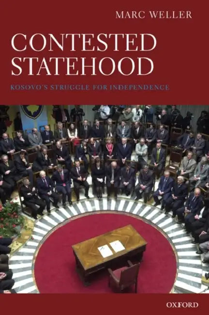 Contested Statehood: Kosovo's Struggle for Independence by Marc Weller