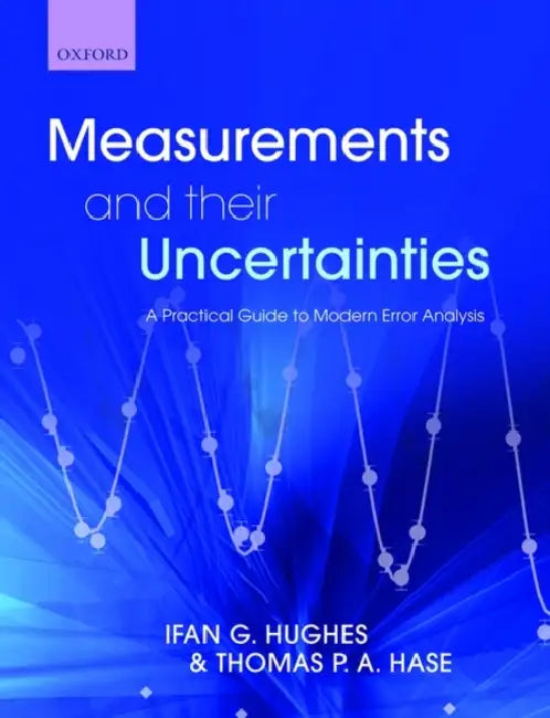 Measurements and Their Uncertainties: A Practical Guide to Modern Error Analysis by Ifan G. Hughes, Thomas P. A. Hase