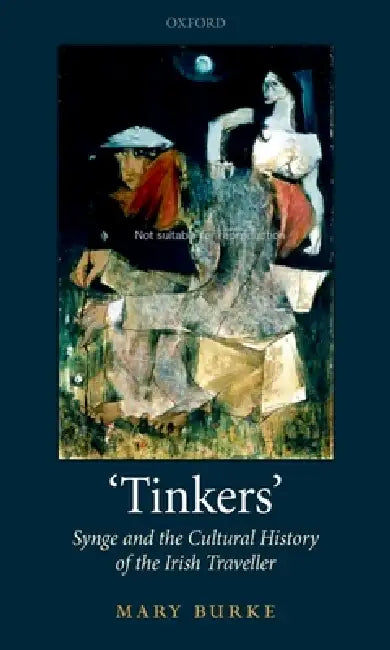 'Tinkers': Synge and the Cultural History of the Irish Traveller by Mary Burke