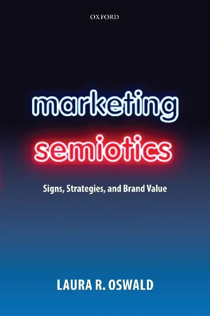 Marketing Semiotics: Signs, Strategies, and Brand Value by Laura R. Oswald
