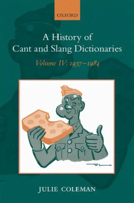 A History of Cant and Slang Dictionaries: Volume IV: 1937-1984 by Julie Coleman