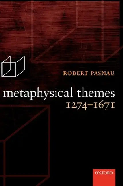 Metaphysical Themes 1274-1671 by Robert Pasnau