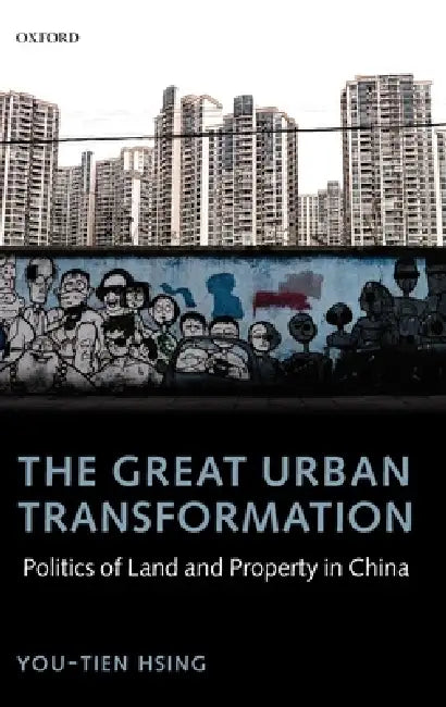 The Great Urban Transformation: Politics of Land and Property in China by You-Tien Hsing