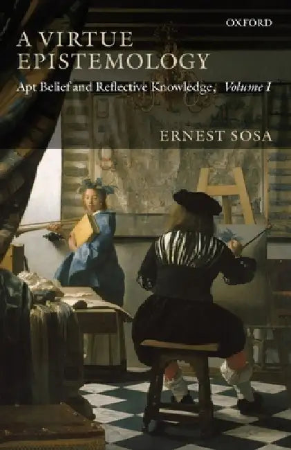 A Virtue Epistemology: Apt Belief and Reflective Knowledge, Volume 1 by Sosa