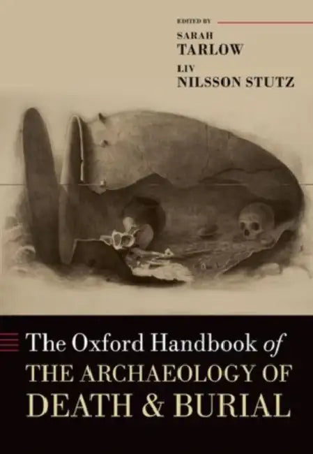 The Oxford Handbook of the Archaeology of Death and Burial by Sarah Tarlow, Liv Nilsson Stutz, Anna Belfer-Cohen