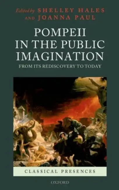 Pompeii in the Public Imagination from Its Rediscovery to Today by Shelley Hales, Joanna Paul