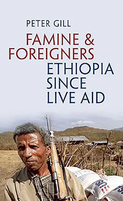 Famine and Foreigners: Ethiopia Since Live Aid by Gill